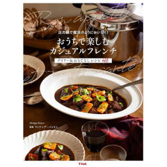 圧力鍋で魔法のようにおいしく！おうちで楽しむカジュアルフレンチ　デイリー＆おもてなしレシピ４６