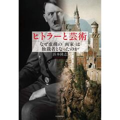ヒトラーと芸術　 なぜ虚構の「画家」は独裁者となったのか