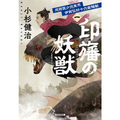 印旛の妖獣　文庫書下ろし／長編時代小説　忍術医少弐東馬伊賀仏村十六家騒動　１