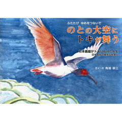 のとの大空にトキが舞う　ふたたびゆめをつないで　村本義雄がトキにかけた人生日中友好の偉大な民間人