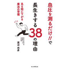 血圧を測るだけ！！ で長生きする38の理由 見る間に下がる魔法の習慣