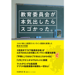 教育委員会が本気出したらスゴかった。 　ーコロナ禍に2週間でオンライン授業を実現した熊本市の奇跡
