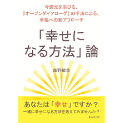 「幸せになる方法」論～今脚光を浴びる、『オープンダイアローグ』の手法による、幸福への新アプローチ～10分で読めるシリーズ
