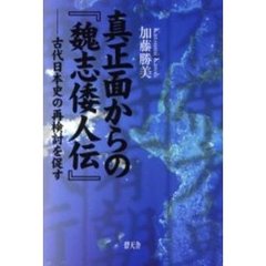 真正面からの『魏志倭人伝』　古代日本史の再検討を促す