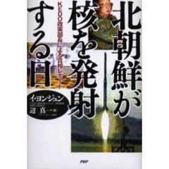 北朝鮮が核を発射する日　ＫＥＤＯ政策部長による真相レポート