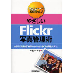やさしいＦｌｉｃｋｒ写真管理術　Ｗｅｂアプリここが知りたい　仲間で共有・写真データのさくさくお手軽共有技