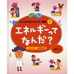 なぜ？なに？よくわかるエネルギー教室　１　エネルギーってなんだ？　エネルギー基礎知識