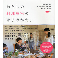 わたしの料理教室のはじめかた。　人気教室に学ぶ自宅でひらく料理教室オープンＢＯＯＫ