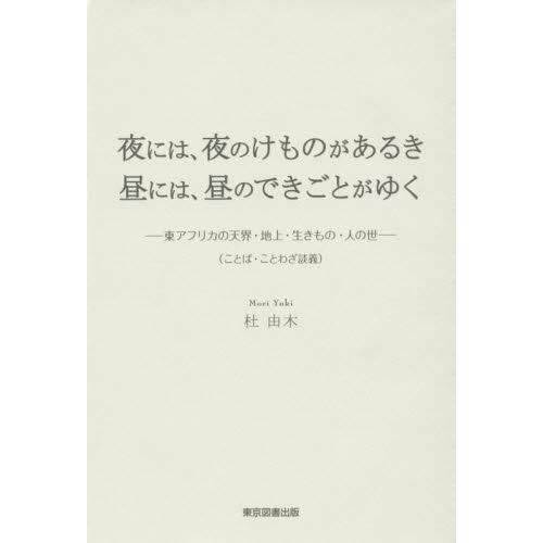 夜には、夜のけものがあるき昼には、昼のできごとがゆく　東アフリカの天界・地上・生きもの・人の世　ことば・ことわざ談義