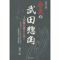 合気の武田惣角　武蔵を超えた男　合気はどうして生まれたのか？武術界最大の謎を解く　歴史小説