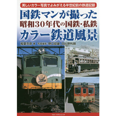 国鉄マンが撮った昭和３０年代の国鉄・私鉄カラー鉄道風景　美しいカラー写真でよみがえる半世紀前の鉄道記録