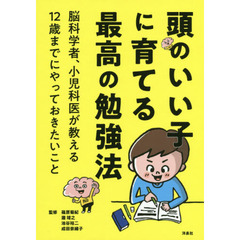 頭のいい子に育てる最高の勉強法　脳科学者、小児科医が教える１２歳までにやっておきたいこと