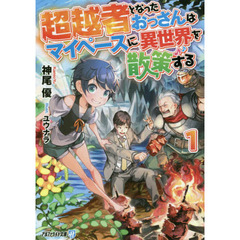 超越者となったおっさんはマイペースに異世界を散策する　１
