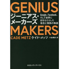 ＧＥＮＩＵＳ　ＭＡＫＥＲＳ　Ｇｏｏｇｌｅ、Ｆａｃｅｂｏｏｋ、そして世界にＡＩをもたらした信念と情熱の物語