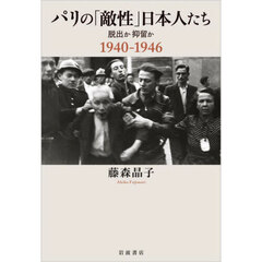 パリの「敵性」日本人たち　脱出か抑留か１９４０－１９４６