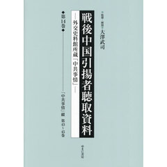 戦後中国引揚者聴取資料　外交史料館所蔵「中共事情」　第１４巻　影印復刻　「中共事情」綴　第４３～４５巻