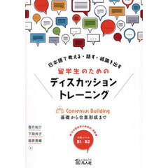 日本語で考える・話す・結論を出す留学生のためのディスカッショントレーニング　基礎から合意形成まで