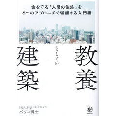 教養としての建築　命を守る「人間の住処」を６つのアプローチで堪能する入門書