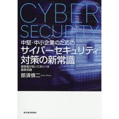中堅・中小企業のためのサイバーセキュリティ対策の新常識　経営者が知っておくべき最新知識