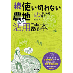 使い切れない農地もっと活用読本　続　小さくはじめる、楽しく稼ぐ