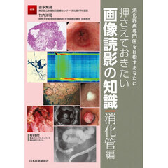 押さえておきたい画像読影の知識　消化器病専門医を目指すあなたに　消化管編