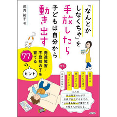 「なんとかしなくちゃ」を手放したら子どもは自分から動き出す　発達障害・不登校の子を育てる７７のヒント