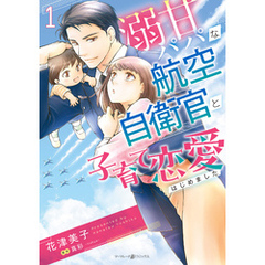 溺甘パパな航空自衛官と子育て恋愛はじめました 1