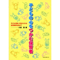 子どもの心をつかむ保育者　子どもの願いが生かされる幼児教育を求めて