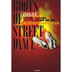 ルーツ・オブ・ストリート・ダンス　生きる伝説・ＯＨＪＩが語るストリートダンスの現在・過去・未来