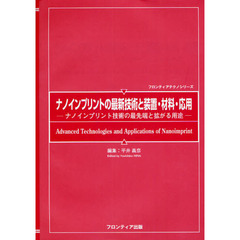 ナノインプリントの最新技術と装置・材料・応用　ナノインプリント技術の最先端と拡がる用途
