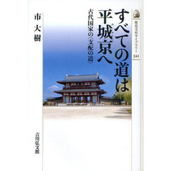 すべての道は平城京（みやこ）へ　古代国家の〈支配の道〉