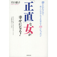 「正直」な女が幸せになる！　夢をかなえて新しい自分に生まれ変わる８８のレッスン