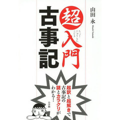 超入門古事記　超訳と超解きで古事記の謎とカラクリがわかる！