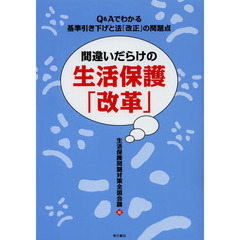 間違いだらけの生活保護「改革」　Ｑ＆Ａでわかる基準引き下げと法「改正」の問題点