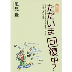 ただいま回復中…？　アルコール依存症者の自立支援センター「いばしょ」の物語　改訂版