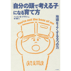 「自分の頭で考える子」になる育て方　地頭をよくする９つの力