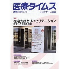 医療タイムス　Ｎｏ．２３９０（２０１９．３／１１）　特集在宅支援とリハビリテーション　医療との連携を模索