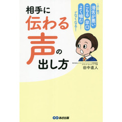 相手に「伝わる声」の出し方　この１冊で「滑舌が悪い」「こもる」「早口」「よく噛む」ｅｔｃ……がなくなる！