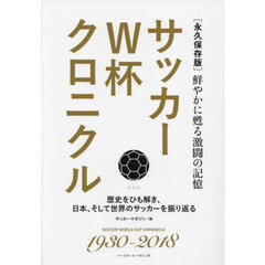 サッカーＷ杯（わーるどかっぷ）クロニクル　永久保存版　鮮やかに甦る激闘の記憶　歴史をひも解き、日本、そして世界のサッカーを振り返る