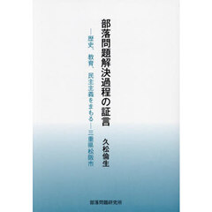 部落問題解決過程の証言　歴史、教育、民主主義をまもる　三重県松阪市