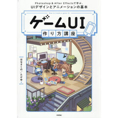 ゲームＵＩ作り方講座　Ｐｈｏｔｏｓｈｏｐ　＆　Ａｆｔｅｒ　Ｅｆｆｅｃｔｓで学ぶ、ＵＩデザインとアニメーションの基本