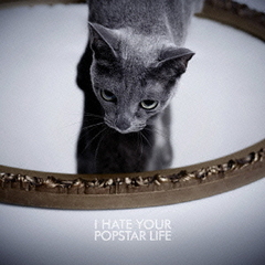 I HATE YOUR POPSTAR LIFE（TYPE：A）