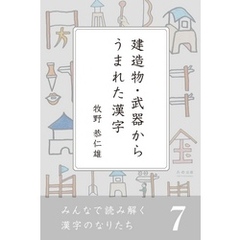 みんなで読み解く漢字のなりたち７　建造物・武器からうまれた漢字