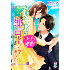 次期社長はウブな秘書を独占したくてたまらない