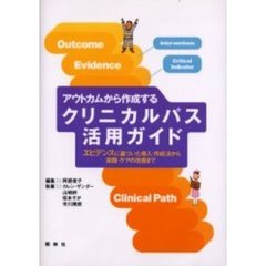 アウトカムから作成するクリニカルパス活用ガイド　エビデンスに基づいた導入・作成法から実践・ケアの改善まで