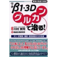 β１・３Ｄグルカンで治る！　驚異の免疫力革命　ガン・肝硬変・糖尿・慢性疾患からの生還