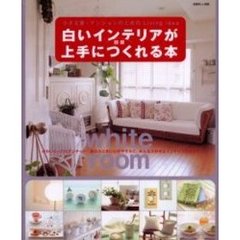 白いインテリアが上手につくれる本　小さな家・マンションのためのＬｉｖｉｎｇ　ｉｄｅａ
