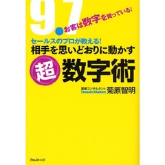 相手を思いどおりに動かす超数字術　お客は数字を買っている！　セールスのプロが教える！