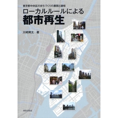 ローカルルールによる都市再生　東京都中央区のまちづくりの展開と諸相