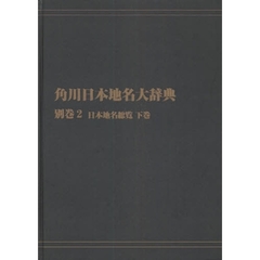 角川日本地名大辞典　別巻２－〔２〕　オンデマンド版　日本地名総覧　下巻